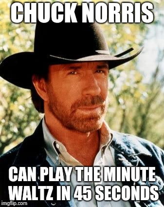 . . . and he doesn't need a musical instrument ! | CHUCK NORRIS CAN PLAY THE MINUTE WALTZ IN 45 SECONDS | image tagged in memes,chuck norris,talent,everything is awesome,playing vinyl records | made w/ Imgflip meme maker