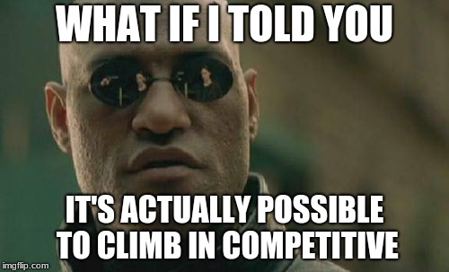 hmm | WHAT IF I TOLD YOU; IT'S ACTUALLY POSSIBLE TO CLIMB IN COMPETITIVE | image tagged in memes,matrix morpheus | made w/ Imgflip meme maker