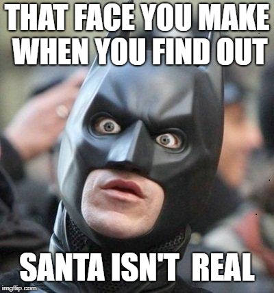 Shocked Batman | THAT FACE YOU MAKE WHEN YOU FIND OUT; SANTA ISN'T  REAL | image tagged in shocked batman | made w/ Imgflip meme maker