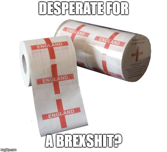DESPERATE FOR; A BREXSHIT? | image tagged in brexit bogroll | made w/ Imgflip meme maker