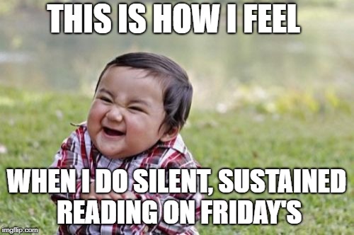 Evil Toddler Meme | THIS IS HOW I FEEL; WHEN I DO SILENT, SUSTAINED READING ON FRIDAY'S | image tagged in memes,evil toddler | made w/ Imgflip meme maker