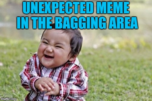 Evil Toddler Meme | UNEXPECTED MEME IN THE BAGGING AREA | image tagged in memes,evil toddler | made w/ Imgflip meme maker