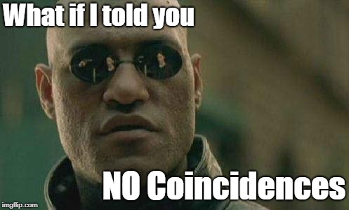 what if I told you  | What if I told you; NO Coincidences | image tagged in what if i told you | made w/ Imgflip meme maker