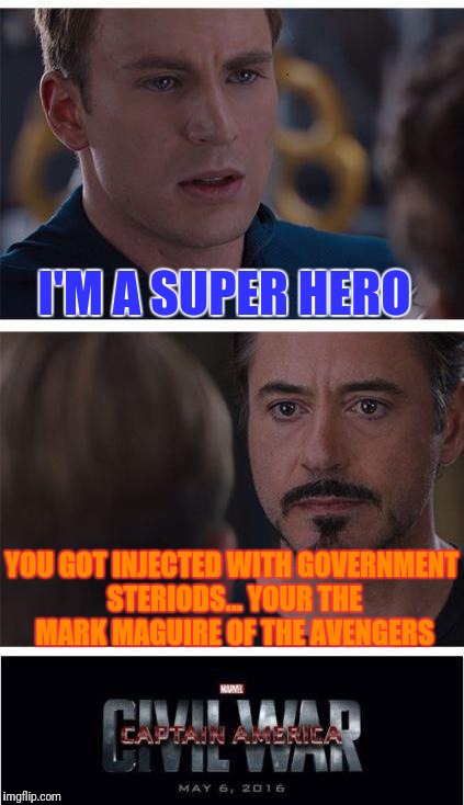 Marvel Civil War 1 Meme | I'M A SUPER HERO; YOU GOT INJECTED WITH GOVERNMENT STERIODS... YOUR THE MARK MAGUIRE OF THE AVENGERS | image tagged in memes,marvel civil war 1 | made w/ Imgflip meme maker