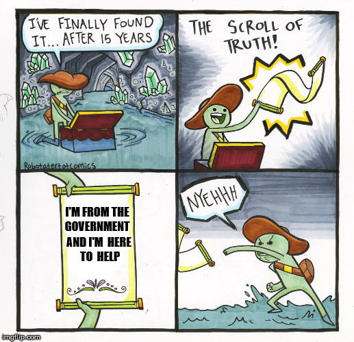 The Scroll Of Truth | I'M FROM THE GOVERNMENT; AND I'M  HERE TO  HELP | image tagged in memes,the scroll of truth | made w/ Imgflip meme maker