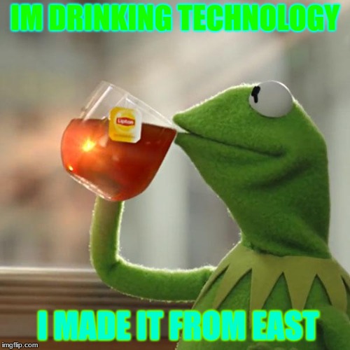 But That's None Of My Business Meme | IM DRINKING TECHNOLOGY; I MADE IT FROM EAST | image tagged in memes,but thats none of my business,kermit the frog | made w/ Imgflip meme maker