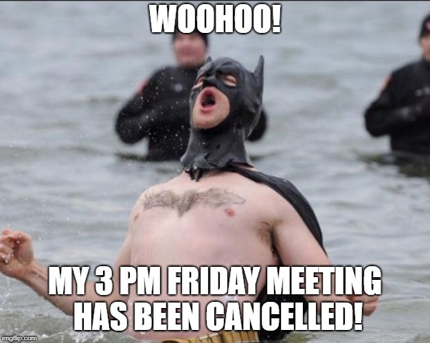 Batman Celebrates | WOOHOO! MY 3 PM FRIDAY MEETING HAS BEEN CANCELLED! | image tagged in batman celebrates | made w/ Imgflip meme maker