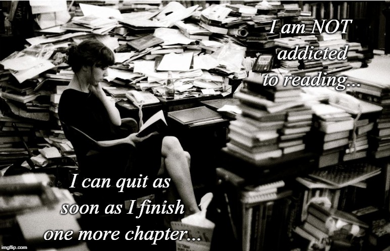 Reading addiction... | I am NOT addicted to reading... I can quit as soon as I finish one more chapter... | image tagged in reading,books,chapter,finish | made w/ Imgflip meme maker