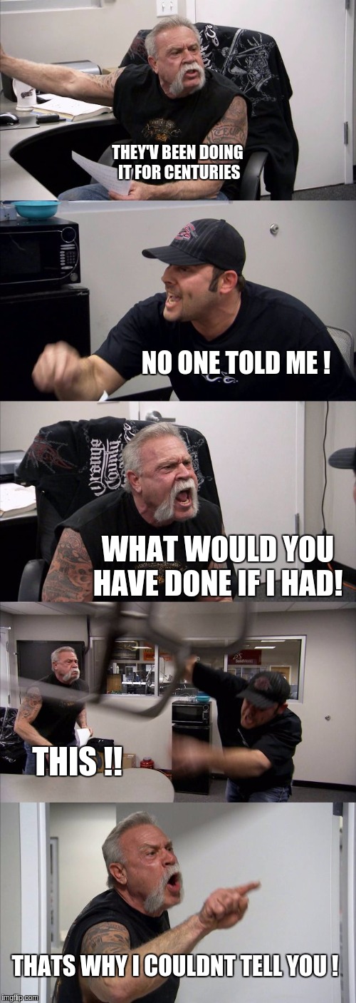American Chopper Argument | THEY'V BEEN DOING IT FOR CENTURIES; NO ONE TOLD ME ! WHAT WOULD YOU HAVE DONE IF I HAD! THIS !! THATS WHY I COULDNT TELL YOU ! | image tagged in memes,american chopper argument,vatican,pope francis,child abuse,human rights | made w/ Imgflip meme maker