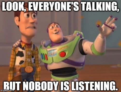 TWITTER | LOOK, EVERYONE'S TALKING, BUT NOBODY IS LISTENING. | image tagged in memes,x x everywhere | made w/ Imgflip meme maker