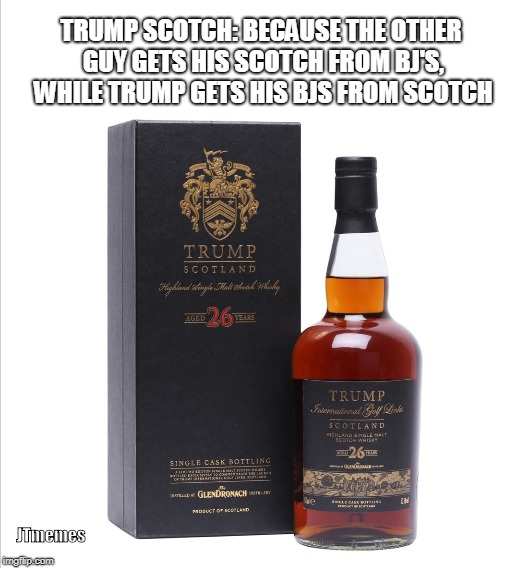 trump scotch advertisement | JTmemes | image tagged in donald trump,nsfw,glendronach,scotch,whisky | made w/ Imgflip meme maker