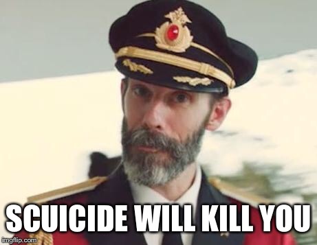 Captain Obvious | SCUICIDE WILL KILL YOU | image tagged in captain obvious | made w/ Imgflip meme maker