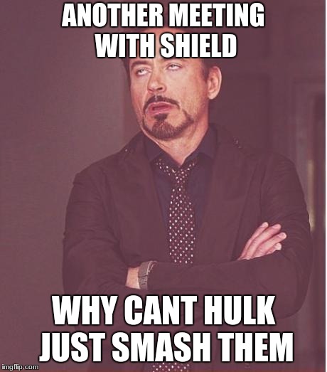 Face You Make Robert Downey Jr | ANOTHER MEETING WITH SHIELD; WHY CANT HULK JUST SMASH THEM | image tagged in memes,face you make robert downey jr | made w/ Imgflip meme maker