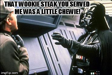 Star wars choke | THAT WOOKIE STEAK YOU SERVED ME WAS A LITTLE CHEWIE! | image tagged in star wars choke | made w/ Imgflip meme maker