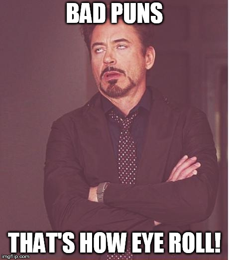 Face You Make Robert Downey Jr Meme | BAD PUNS; THAT'S HOW EYE ROLL! | image tagged in memes,face you make robert downey jr | made w/ Imgflip meme maker