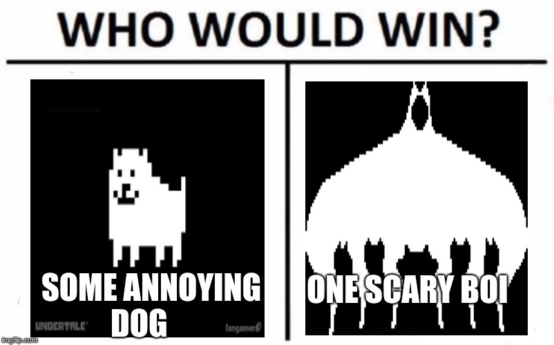 Who Would Win? Meme | ONE SCARY BOI; SOME ANNOYING DOG | image tagged in memes,who would win | made w/ Imgflip meme maker