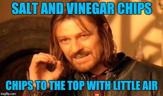 One Does Not Simply Meme | SALT AND VINEGAR CHIPS CHIPS TO THE TOP WITH LITTLE AIR | image tagged in memes,one does not simply | made w/ Imgflip meme maker