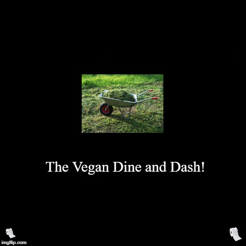 The Gangsta' Vegan! Street Cred! Dine & Dash, Vegan Style!  | image tagged in funny,demotivationals,vegan,vegetarian,grass clippings | made w/ Imgflip demotivational maker