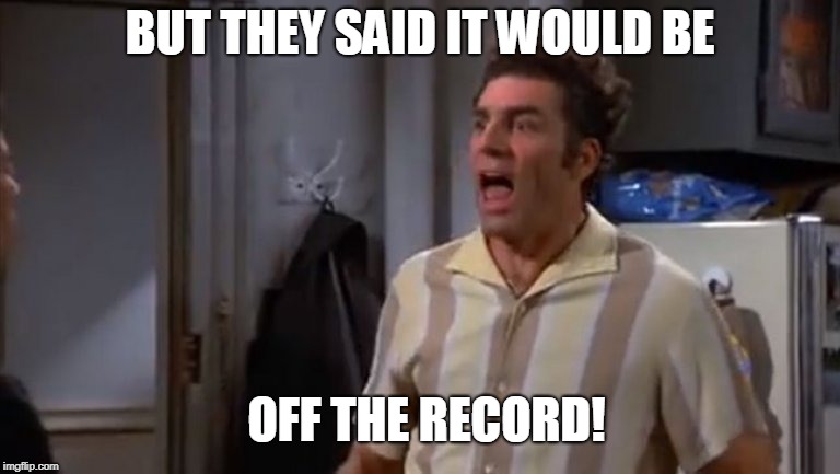 BUT THEY SAID IT WOULD BE; OFF THE RECORD! | made w/ Imgflip meme maker