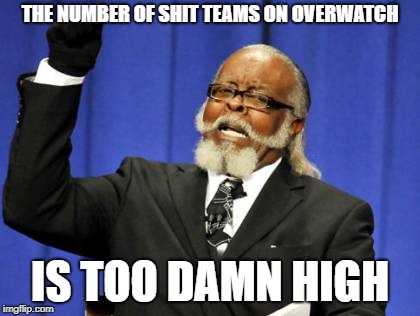 Too Damn High Meme | THE NUMBER OF SHIT TEAMS ON OVERWATCH; IS TOO DAMN HIGH | image tagged in memes,too damn high | made w/ Imgflip meme maker