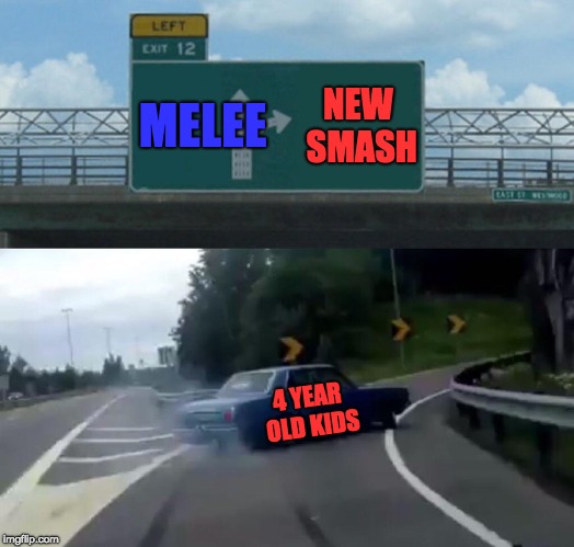 Left Exit 12 Off Ramp Meme | MELEE; NEW SMASH; 4 YEAR OLD KIDS | image tagged in memes,left exit 12 off ramp | made w/ Imgflip meme maker