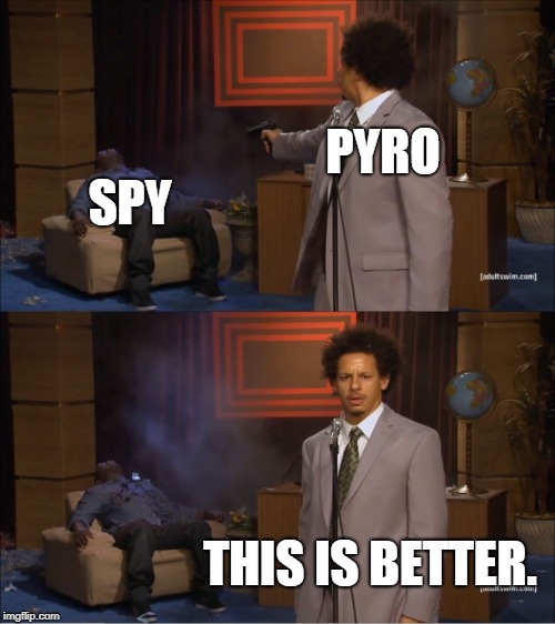 Who Killed Hannibal | PYRO; SPY; THIS IS BETTER. | image tagged in memes,who killed hannibal | made w/ Imgflip meme maker