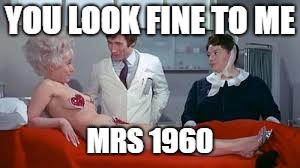 YOU LOOK FINE TO ME MRS 1960 | made w/ Imgflip meme maker
