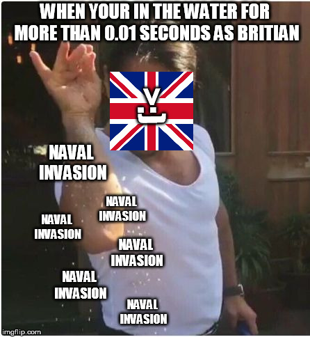 Sprinkle | WHEN YOUR IN THE WATER FOR MORE THAN 0.01 SECONDS AS BRITIAN; >:); NAVAL INVASION; NAVAL INVASION; NAVAL INVASION; NAVAL INVASION; NAVAL INVASION; NAVAL INVASION | image tagged in sprinkle | made w/ Imgflip meme maker