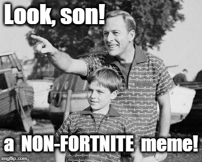 Look Son Meme | Look, son! a  NON-FORTNITE  meme! | image tagged in memes,look son | made w/ Imgflip meme maker