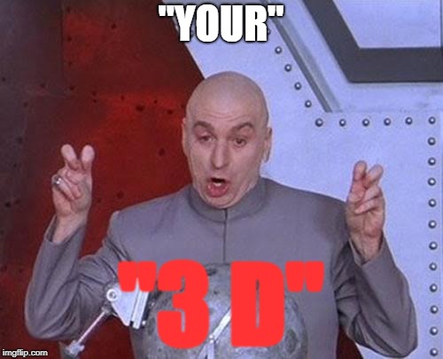 Dr Evil Laser Meme | "YOUR" "3 D" | image tagged in memes,dr evil laser | made w/ Imgflip meme maker