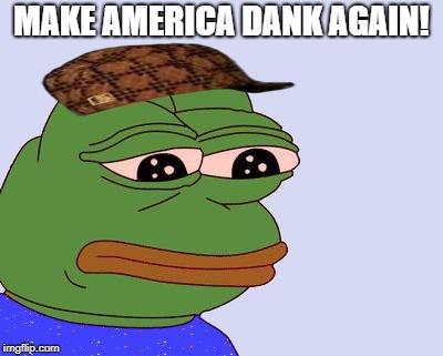 Pepe the Frog | MAKE AMERICA DANK AGAIN! | image tagged in pepe the frog,scumbag,make america great again,dank,dank memes,donald trump | made w/ Imgflip meme maker