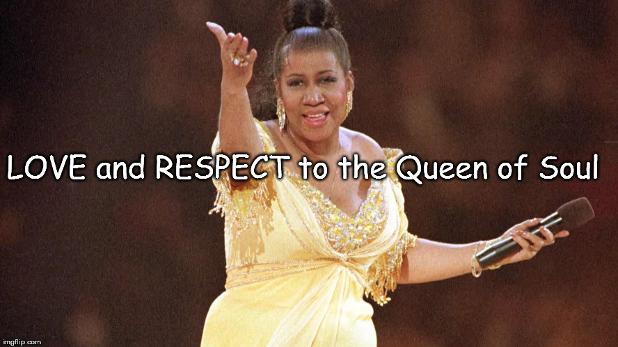 LOVE and RESPECT to the Queen of Soul | image tagged in aretha | made w/ Imgflip meme maker