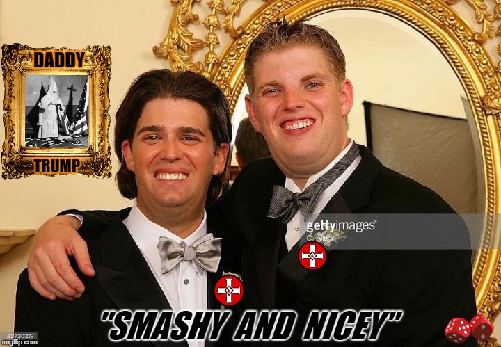 DADDY; TRUMP; "SMASHY  AND  NICEY" | image tagged in sons of the father | made w/ Imgflip meme maker