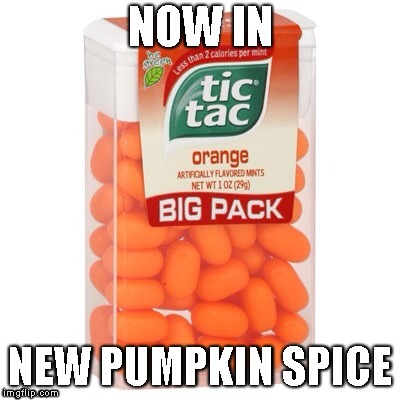 Tic Tac | NOW IN; NEW PUMPKIN SPICE | image tagged in tic tac | made w/ Imgflip meme maker