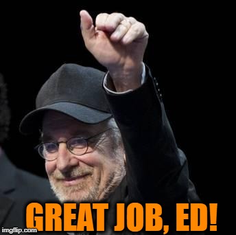 steven spielberg approves | GREAT JOB, ED! | image tagged in steven spielberg approves | made w/ Imgflip meme maker