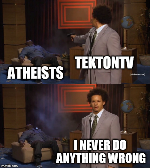 Who Killed Hannibal | TEKTONTV; ATHEISTS; I NEVER DO ANYTHING WRONG | image tagged in memes,who killed hannibal,jp holding,tektonics,tekton,j p holding | made w/ Imgflip meme maker