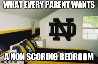 Perfect for college students | WHAT EVERY PARENT WANTS; A NON SCORING BEDROOM | image tagged in notre dame,college football | made w/ Imgflip meme maker