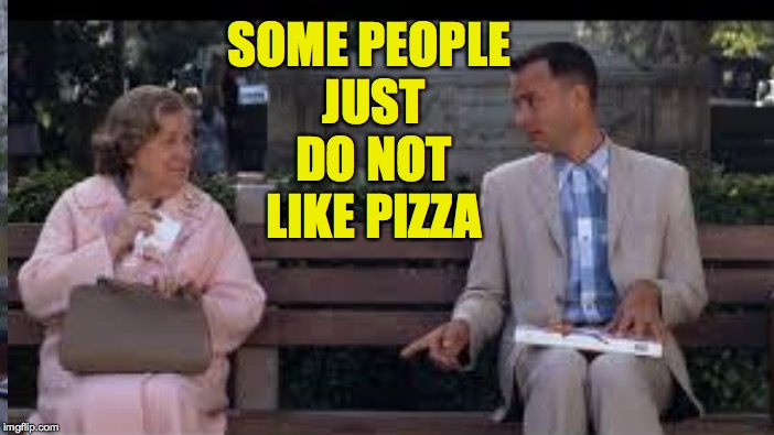 SOME PEOPLE JUST DO NOT LIKE PIZZA | made w/ Imgflip meme maker
