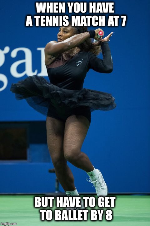 Serena the Ballet Dancer | WHEN YOU HAVE A TENNIS MATCH AT 7; BUT HAVE TO GET TO BALLET BY 8 | image tagged in tennis,fashion,dress | made w/ Imgflip meme maker