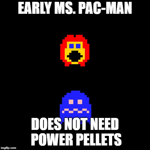 Ms. Pac-Man Was Once Terrifying | EARLY MS. PAC-MAN; DOES NOT NEED POWER PELLETS | image tagged in video games,pac-man,scary | made w/ Imgflip meme maker