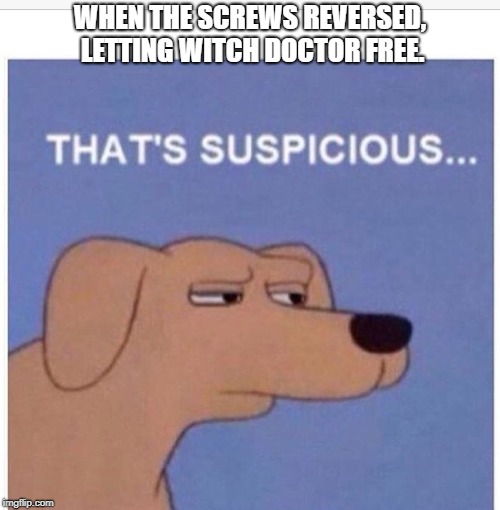 That's suspicious  | WHEN THE SCREWS REVERSED, LETTING WITCH DOCTOR FREE. | image tagged in that's suspicious | made w/ Imgflip meme maker