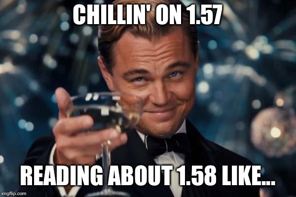Leonardo Dicaprio Cheers Meme | CHILLIN' ON 1.57; READING ABOUT 1.58 LIKE... | image tagged in memes,leonardo dicaprio cheers | made w/ Imgflip meme maker