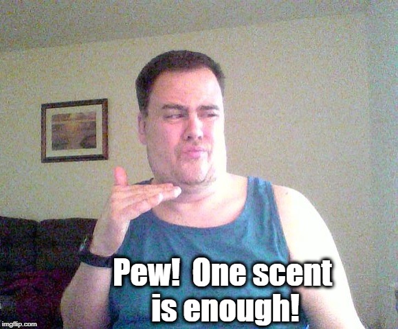 Pew!  One scent is enough! | made w/ Imgflip meme maker