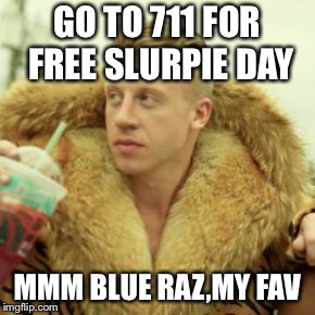 Macklemore Thrift Store | GO TO 711 FOR FREE SLURPIE DAY; MMM BLUE RAZ,MY FAV | image tagged in memes,macklemore thrift store | made w/ Imgflip meme maker