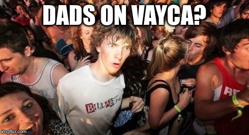 Theres a dude | DADS ON VAYCA? | image tagged in theres a dude | made w/ Imgflip meme maker