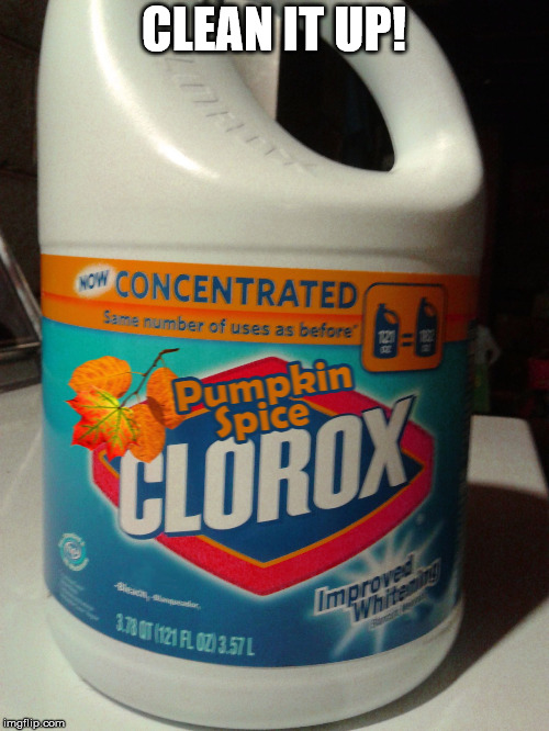 Pumpkin spice bleach | CLEAN IT UP! | image tagged in pumpkin spice bleach | made w/ Imgflip meme maker