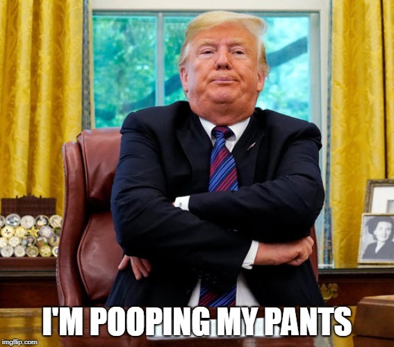 I'M POOPING MY PANTS | image tagged in trump pooped | made w/ Imgflip meme maker