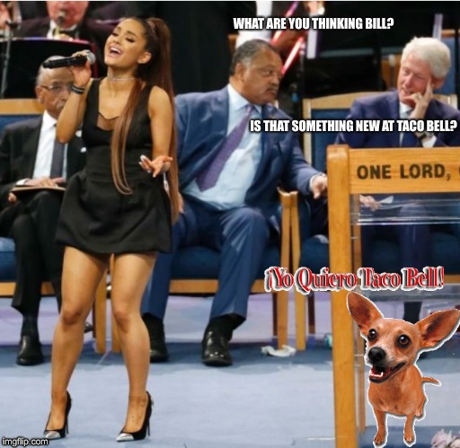  The new Grande at Taco Bell.... | image tagged in bill clinton,jesse jackson,aretha franklin,ariana grande,taco bell,inappropriate bill clinton | made w/ Imgflip meme maker