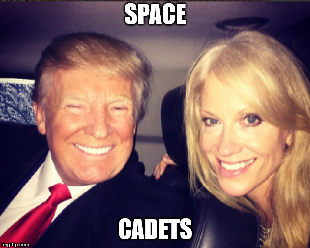Trump and Kellyanne Conway | SPACE CADETS | image tagged in trump and kellyanne conway | made w/ Imgflip meme maker