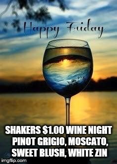 SHAKERS $1.00 WINE NIGHT 
PINOT GRIGIO, MOSCATO, SWEET BLUSH, WHITE ZIN | image tagged in ricky's wine | made w/ Imgflip meme maker